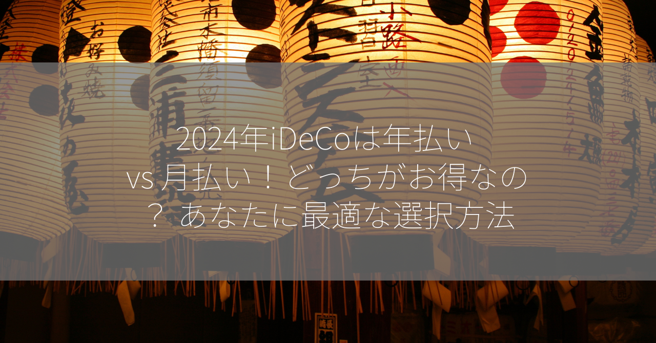 2024年iDeCoは年払い vs 月払い！どっちがお得なの？ あなたに最適な選択方法