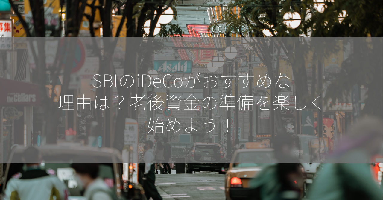 SBIのiDeCoがおすすめな理由は？老後資金の準備を楽しく始めよう！