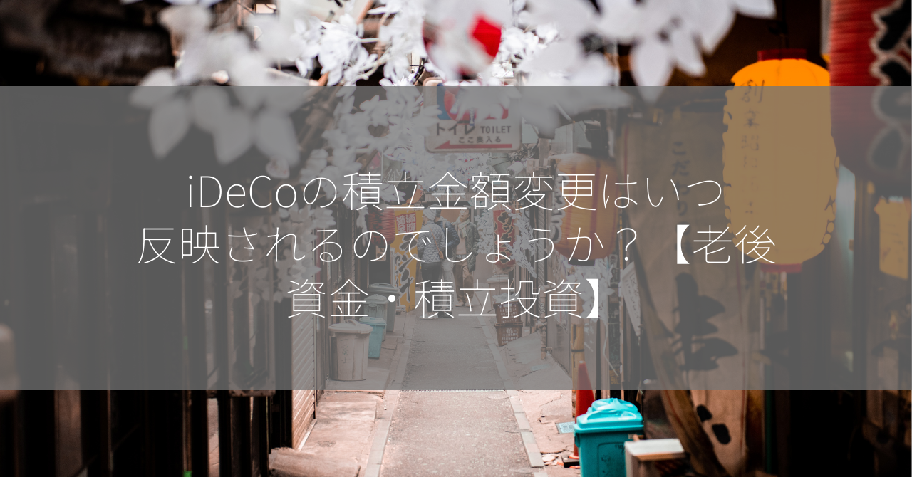 iDeCoの積立金額変更はいつ反映されるのでしょうか？【老後資金・積立投資】